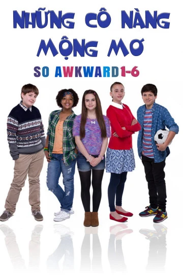 Phim Những Cô Nàng Mộng Mơ - So Awkward 1-6 (2017)